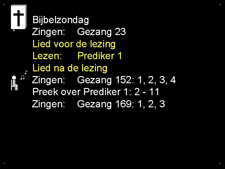 . . Bijbelzondag Zingen: Gezang 23 Lied voor de lezing Lezen: Prediker 1 Lied