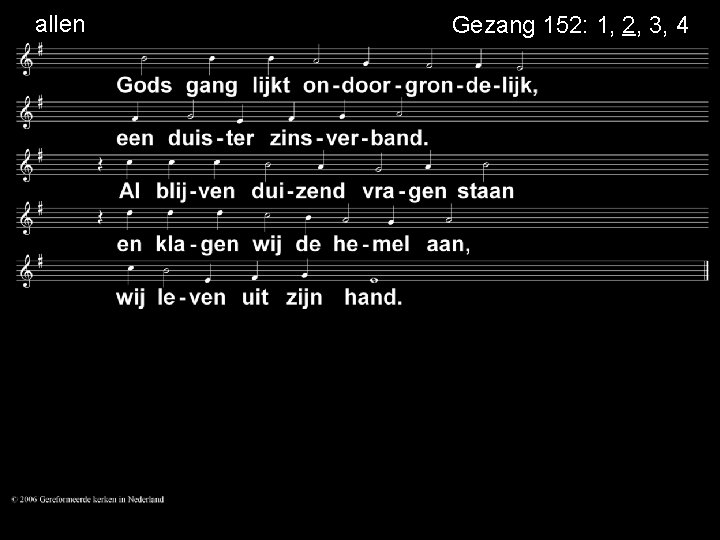  allen . Gezang 152: 1, 2, 3, 4 . . 