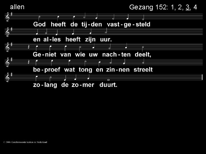  allen . Gezang 152: 1, 2, 3, 4 . . 