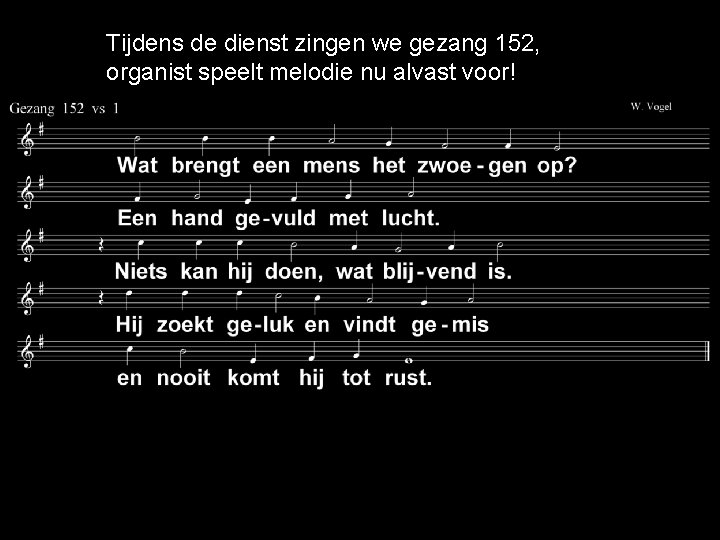 . Tijdens de dienst zingen we gezang 152, organist speelt melodie nu alvast voor!