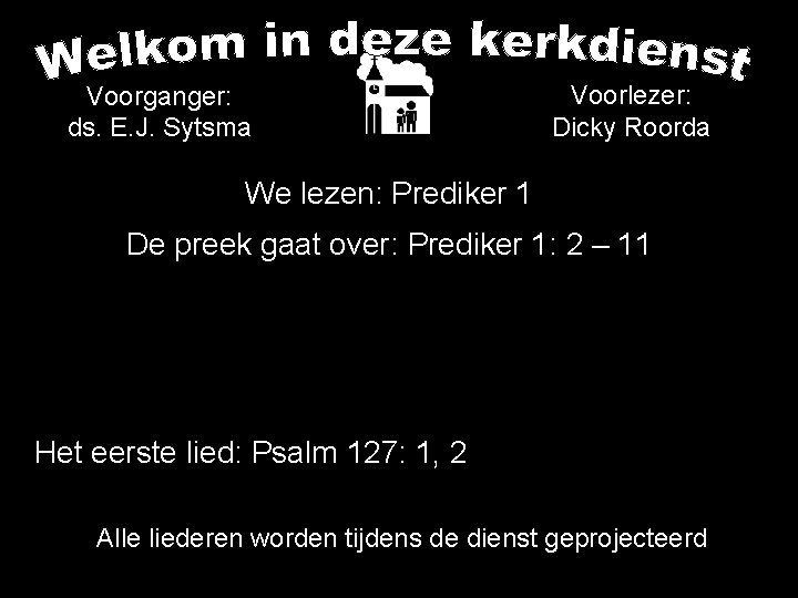 Voorganger: ds. E. J. Sytsma Voorlezer: Dicky Roorda We lezen: Prediker 1 De preek