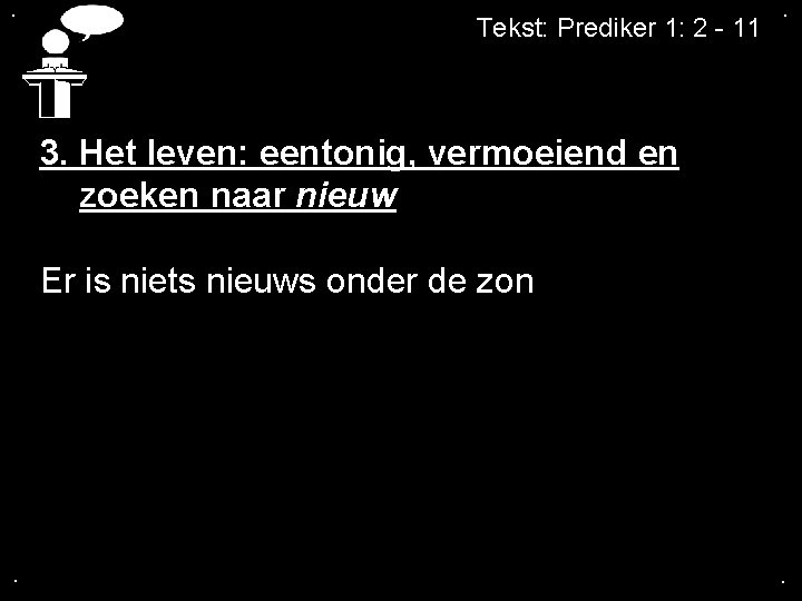 . Tekst: Prediker 1: 2 - 11 . 3. Het leven: eentonig, vermoeiend en