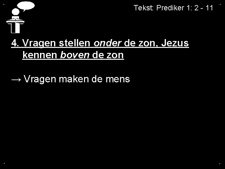 . Tekst: Prediker 1: 2 - 11 . 4. Vragen stellen onder de zon,