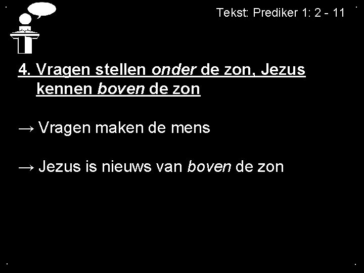 . Tekst: Prediker 1: 2 - 11 . 4. Vragen stellen onder de zon,