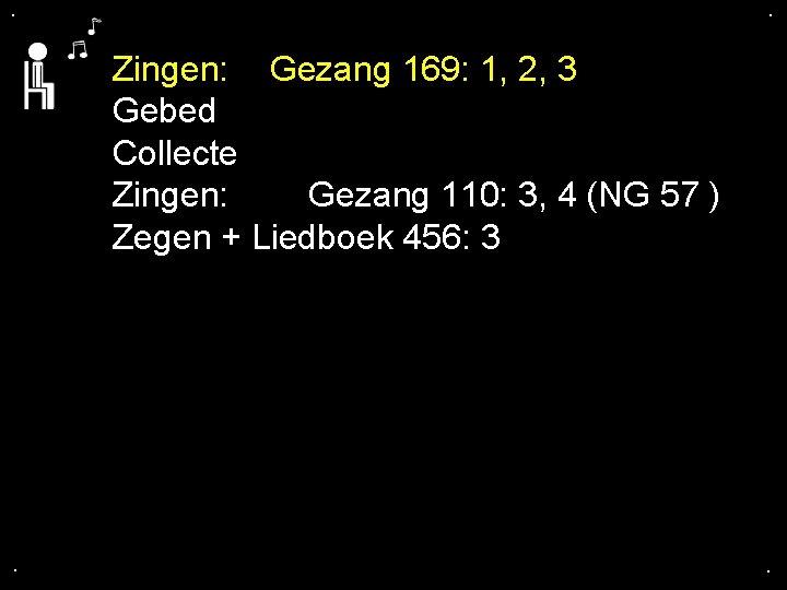 . . Zingen: Gezang 169: 1, 2, 3 Gebed Collecte Zingen: Gezang 110: 3,