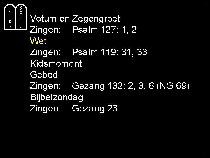 . . Votum en Zegengroet Zingen: Psalm 127: 1, 2 Wet Zingen: Psalm 119: