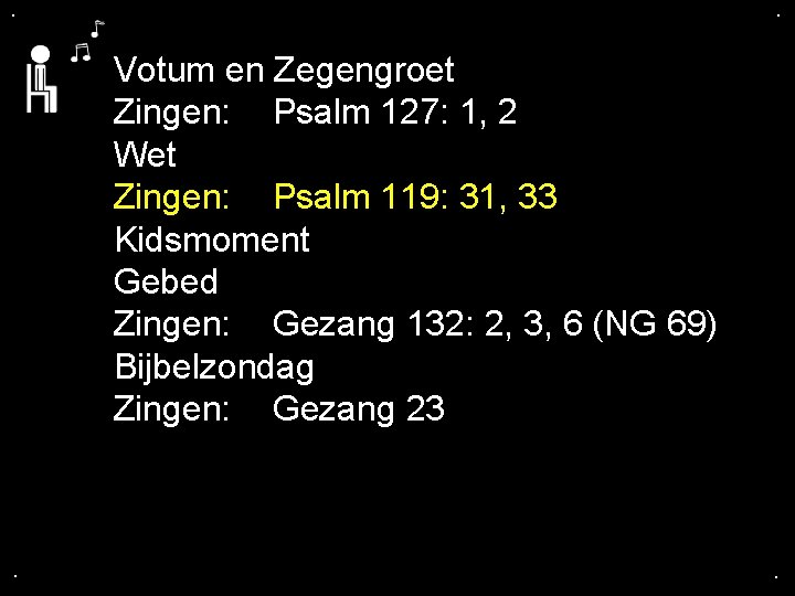 . . Votum en Zegengroet Zingen: Psalm 127: 1, 2 Wet Zingen: Psalm 119: