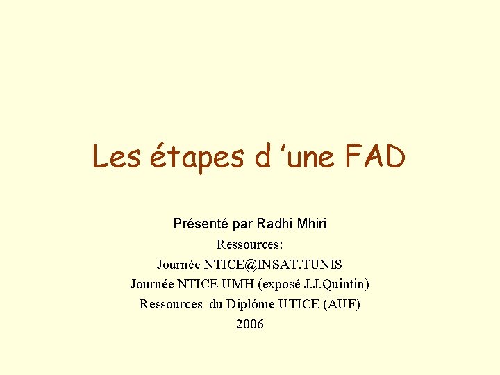 Les étapes d ’une FAD Présenté par Radhi Mhiri Ressources: Journée NTICE@INSAT. TUNIS Journée