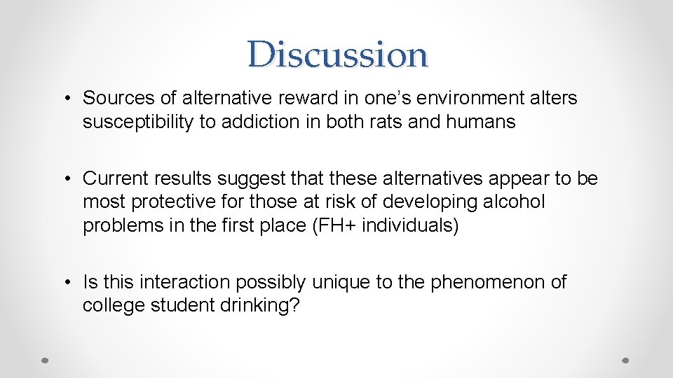 Discussion • Sources of alternative reward in one’s environment alters susceptibility to addiction in