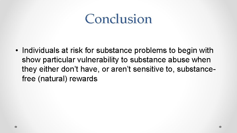 Conclusion • Individuals at risk for substance problems to begin with show particular vulnerability