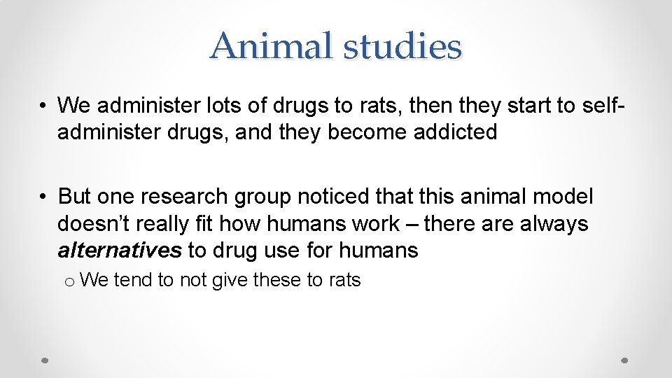 Animal studies • We administer lots of drugs to rats, then they start to