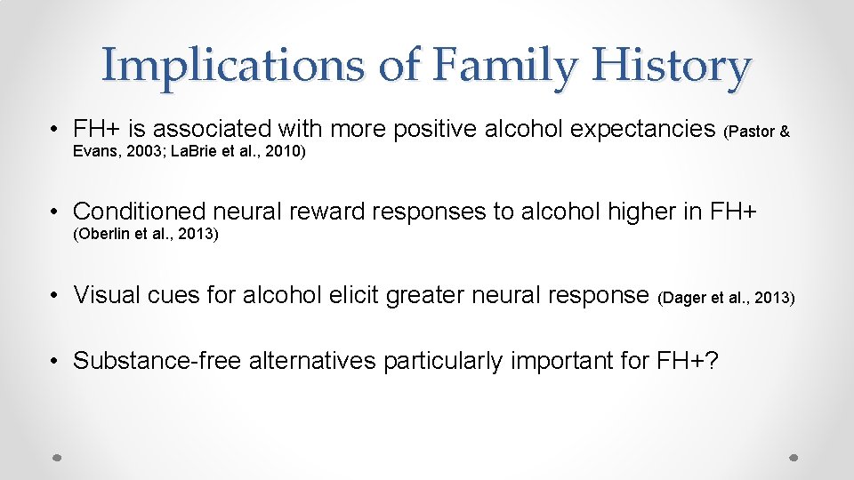 Implications of Family History • FH+ is associated with more positive alcohol expectancies (Pastor