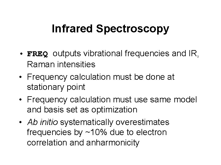 Infrared Spectroscopy • FREQ outputs vibrational frequencies and IR, Raman intensities • Frequency calculation Infrared Spectroscopy • FREQ outputs vibrational frequencies and IR, Raman intensities • Frequency calculation