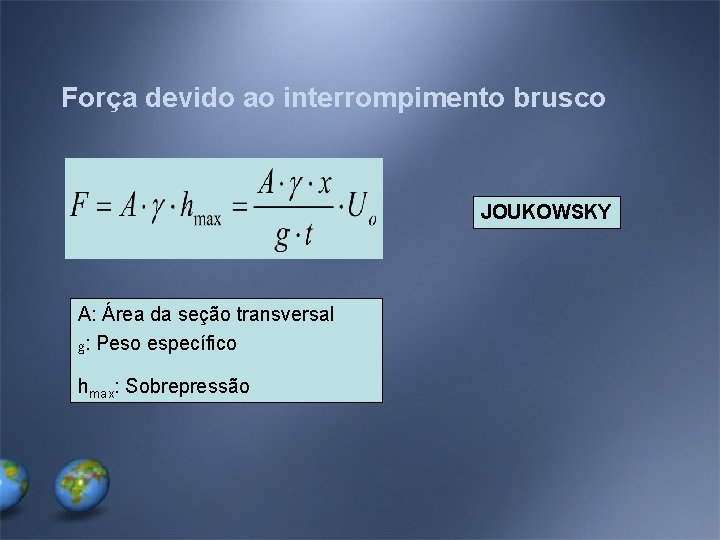 Força devido ao interrompimento brusco JOUKOWSKY A: Área da seção transversal g: Peso específico