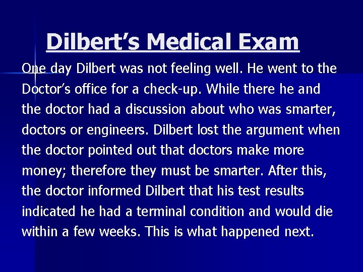 Dilbert’s Medical Exam One day Dilbert was not feeling well. He went to the