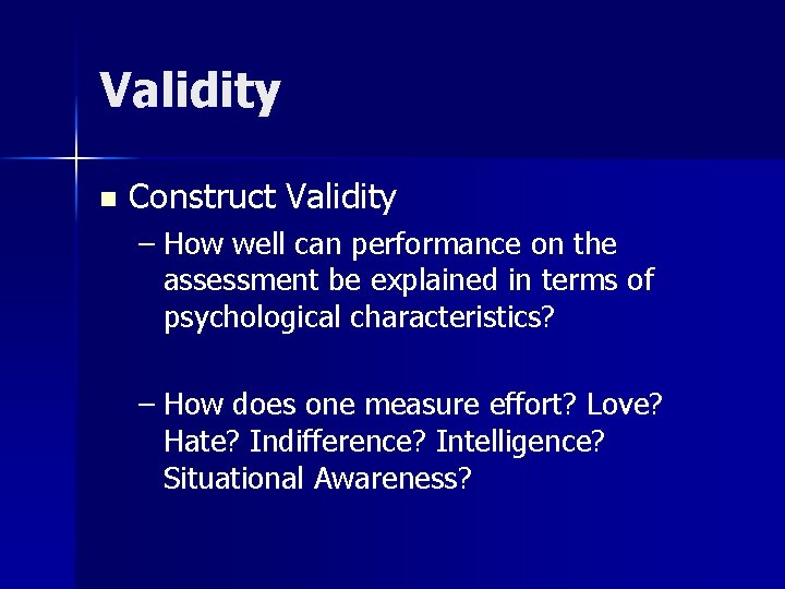 Validity n Construct Validity – How well can performance on the assessment be explained