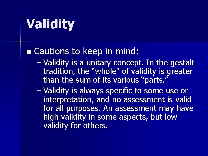 Validity n Cautions to keep in mind: – Validity is a unitary concept. In