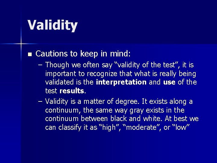 Validity n Cautions to keep in mind: – Though we often say “validity of