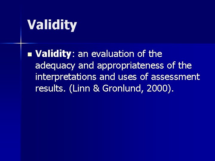 Validity n Validity: an evaluation of the adequacy and appropriateness of the interpretations and