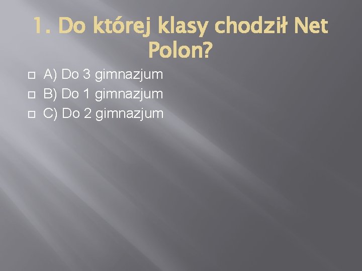 1. Do której klasy chodził Net Polon? A) Do 3 gimnazjum B) Do 1