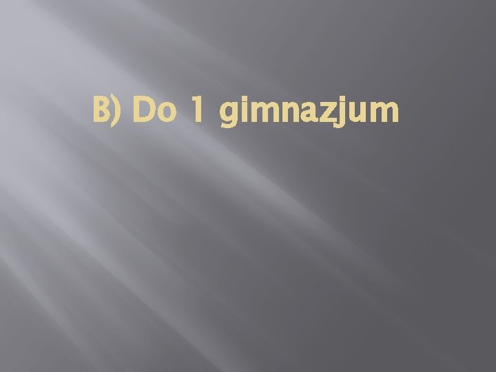 B) Do 1 gimnazjum 