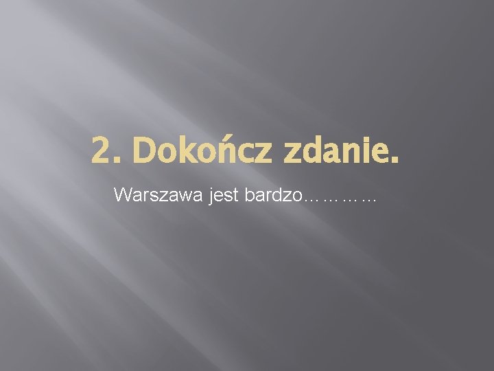 2. Dokończ zdanie. Warszawa jest bardzo………… 