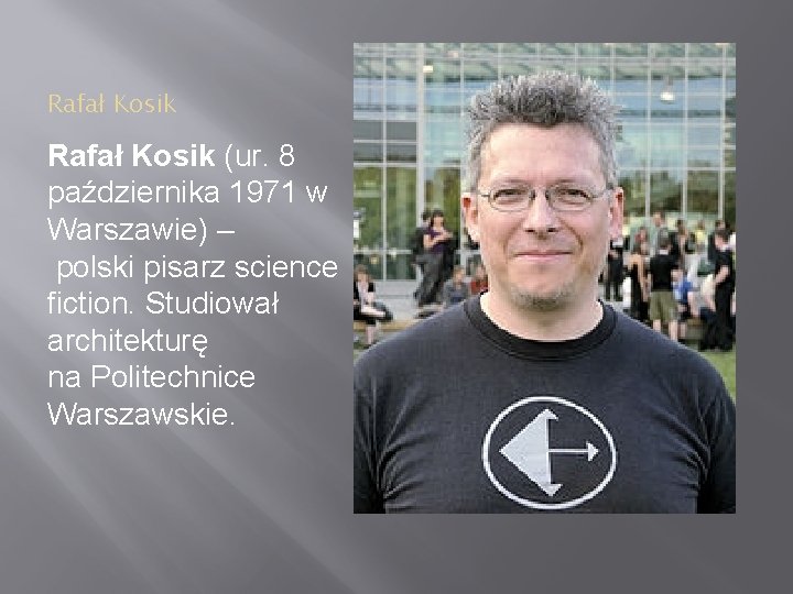 Rafał Kosik (ur. 8 października 1971 w Warszawie) – polski pisarz science fiction. Studiował