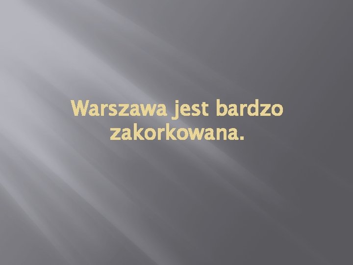 Warszawa jest bardzo zakorkowana. 