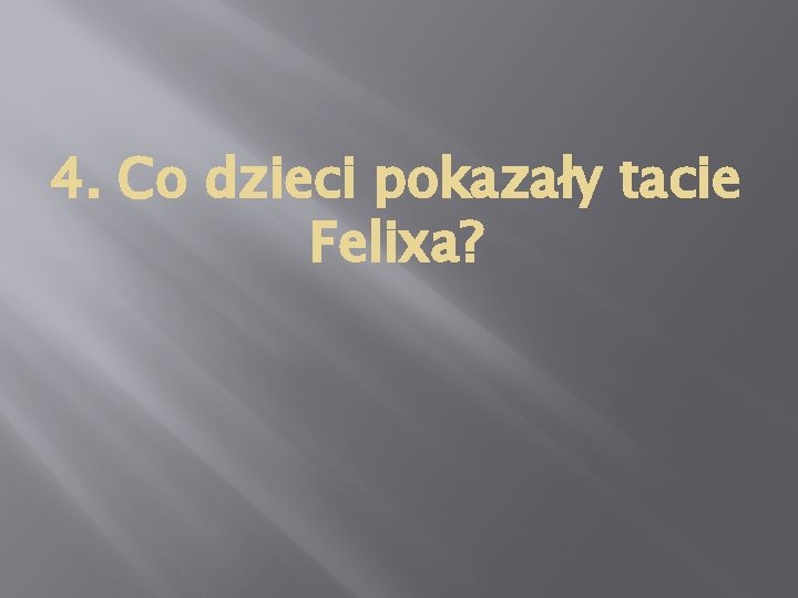 4. Co dzieci pokazały tacie Felixa? 