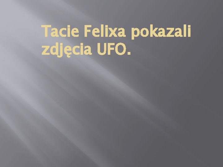 Tacie Felixa pokazali zdjęcia UFO. 