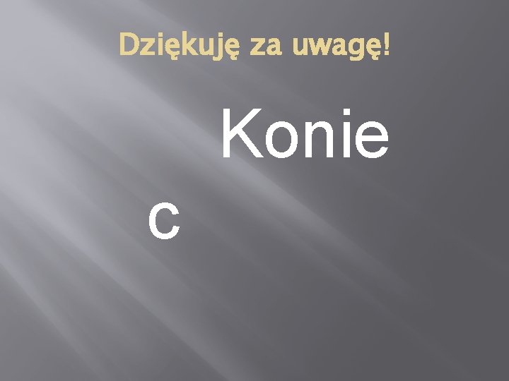 Dziękuję za uwagę! Konie c 