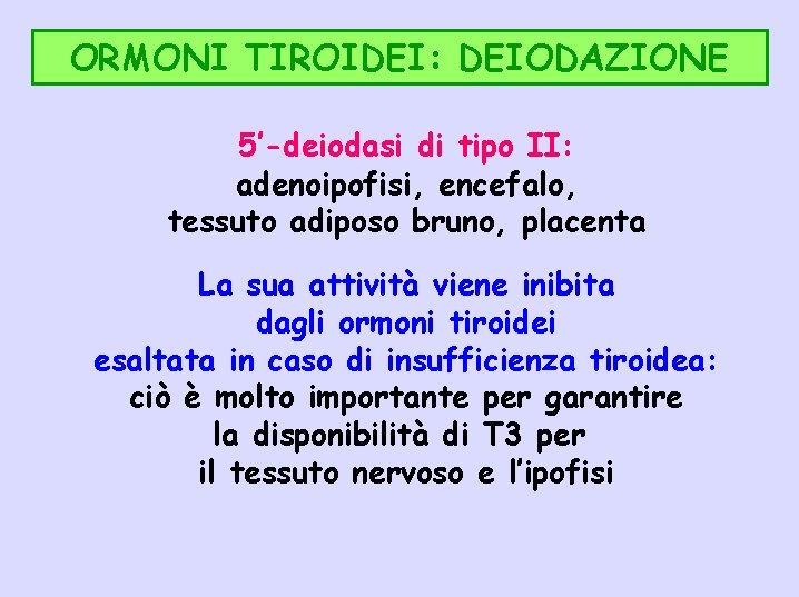 ORMONI TIROIDEI: DEIODAZIONE 5’-deiodasi di tipo II: adenoipofisi, encefalo, tessuto adiposo bruno, placenta La