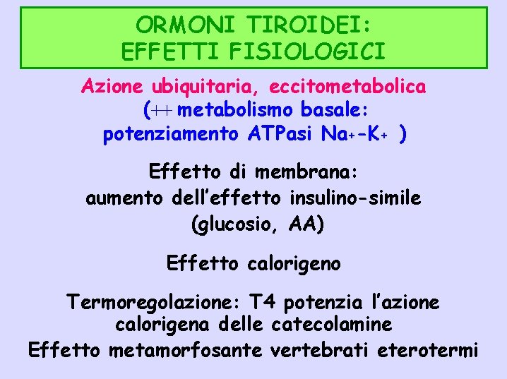 ORMONI TIROIDEI: EFFETTI FISIOLOGICI Azione ubiquitaria, eccitometabolica (++ metabolismo basale: potenziamento ATPasi Na+-K+ )