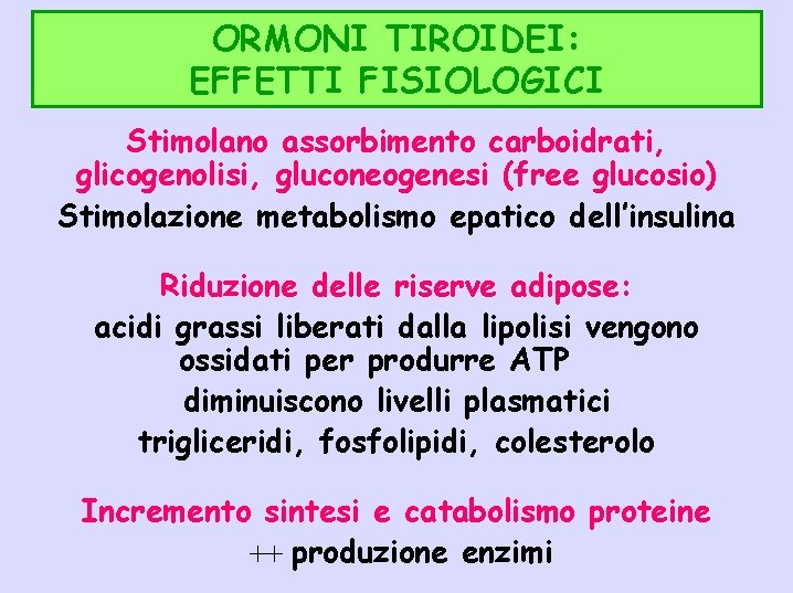 ORMONI TIROIDEI: EFFETTI FISIOLOGICI Stimolano assorbimento carboidrati, glicogenolisi, gluconeogenesi (free glucosio) Stimolazione metabolismo epatico