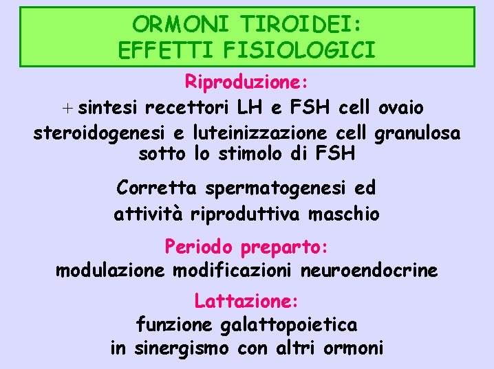 ORMONI TIROIDEI: EFFETTI FISIOLOGICI Riproduzione: + sintesi recettori LH e FSH cell ovaio steroidogenesi