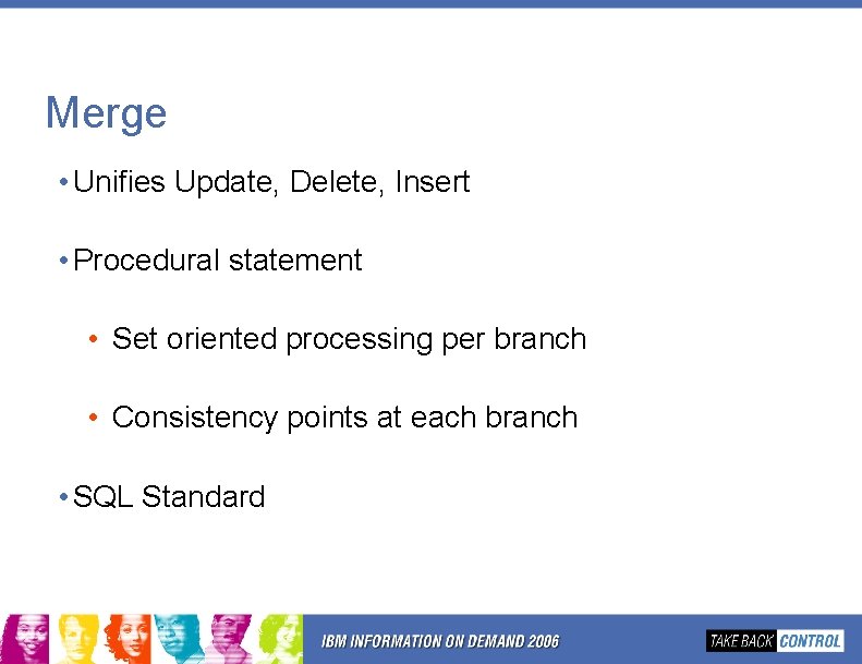 Merge • Unifies Update, Delete, Insert • Procedural statement • Set oriented processing per Merge • Unifies Update, Delete, Insert • Procedural statement • Set oriented processing per