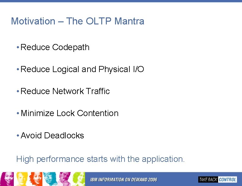 Motivation – The OLTP Mantra • Reduce Codepath • Reduce Logical and Physical I/O Motivation – The OLTP Mantra • Reduce Codepath • Reduce Logical and Physical I/O