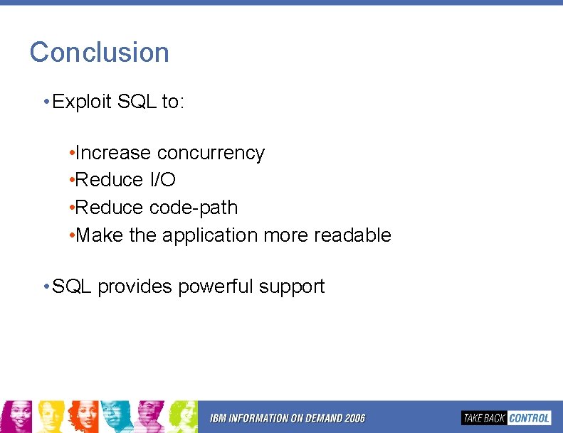 Conclusion • Exploit SQL to: • Increase concurrency • Reduce I/O • Reduce code-path Conclusion • Exploit SQL to: • Increase concurrency • Reduce I/O • Reduce code-path