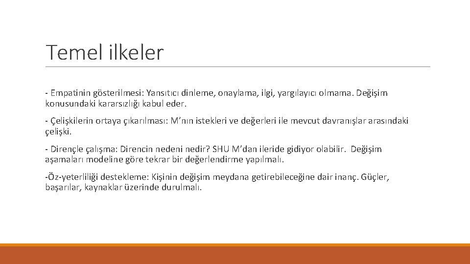 Temel ilkeler - Empatinin gösterilmesi: Yansıtıcı dinleme, onaylama, ilgi, yargılayıcı olmama. Değişim konusundaki kararsızlığı