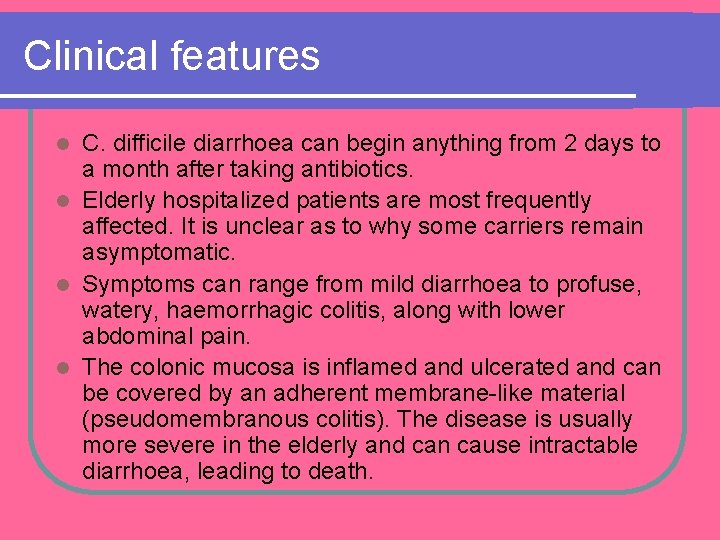 Clinical features C. difficile diarrhoea can begin anything from 2 days to a month Clinical features C. difficile diarrhoea can begin anything from 2 days to a month
