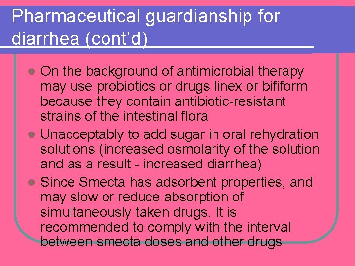 Pharmaceutical guardianship for diarrhea (cont’d) On the background of antimicrobial therapy may use probiotics Pharmaceutical guardianship for diarrhea (cont’d) On the background of antimicrobial therapy may use probiotics