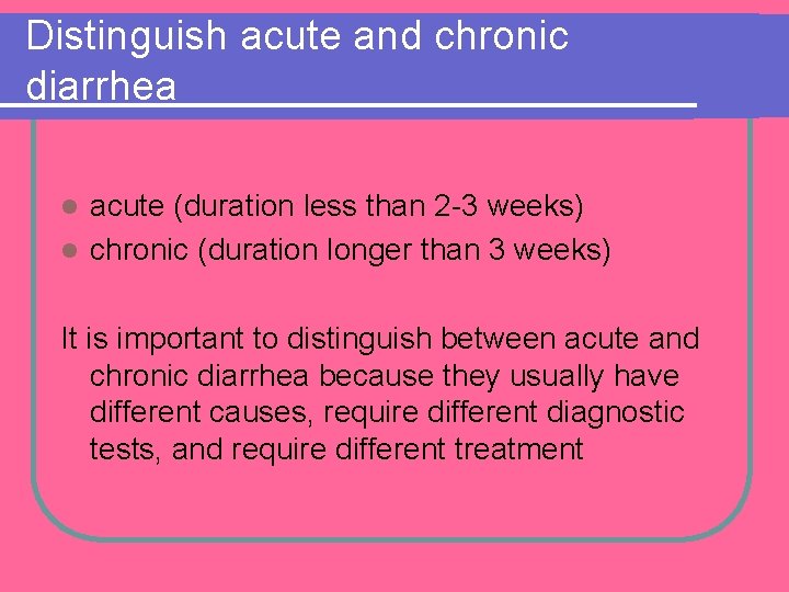 Distinguish acute and chronic diarrhea acute (duration less than 2 -3 weeks) l chronic Distinguish acute and chronic diarrhea acute (duration less than 2 -3 weeks) l chronic