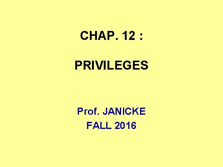 CHAP. 12 : PRIVILEGES Prof. JANICKE FALL 2016 