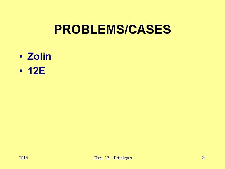 PROBLEMS/CASES • Zolin • 12 E 2016 Chap. 12 -- Privileges 24 