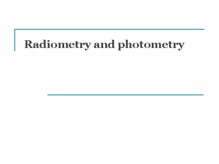 Radiometry and photometry Radiometry and photometry