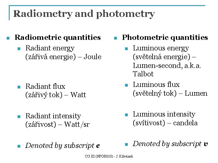 Radiometry and photometry n Radiometric quantities n Radiant energy (zářivá energie) – Joule n Radiometry and photometry n Radiometric quantities n Radiant energy (zářivá energie) – Joule n