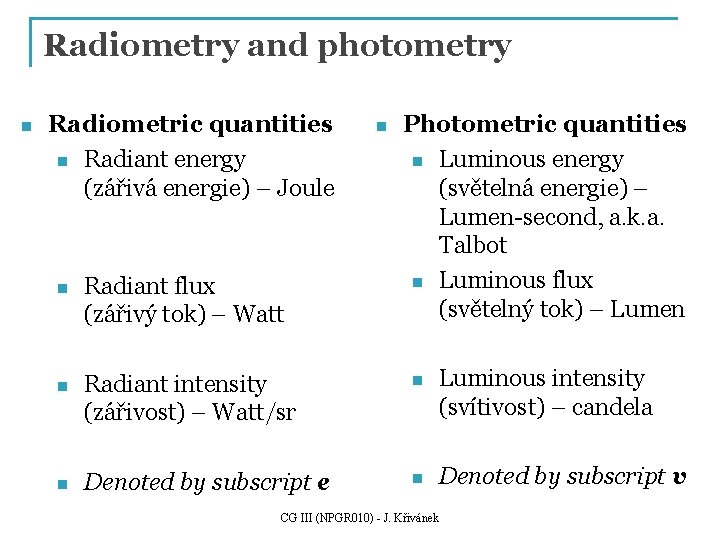 Radiometry and photometry n Radiometric quantities n Radiant energy (zářivá energie) – Joule n