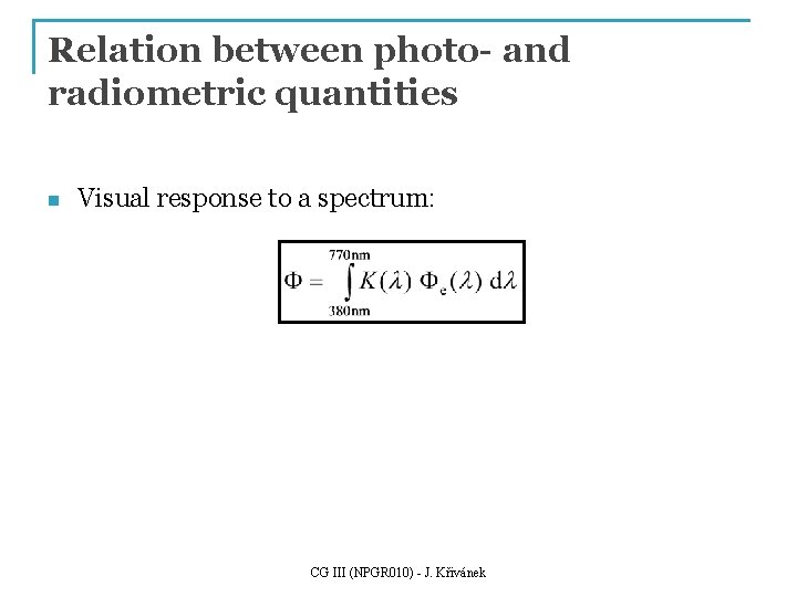 Relation between photo- and radiometric quantities n Visual response to a spectrum: CG III