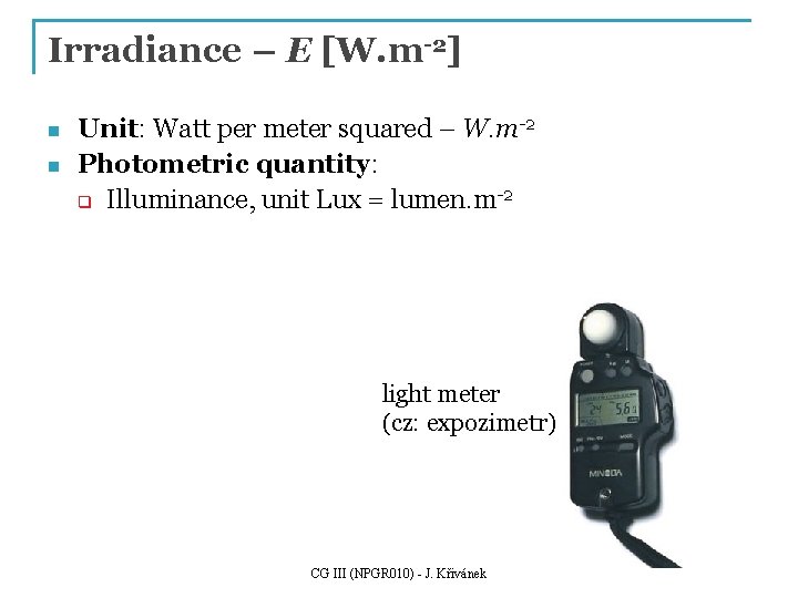 Irradiance – E [W. m-2] n n Unit: Watt per meter squared – W.