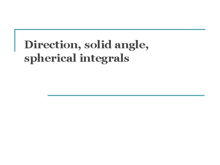 Direction, solid angle, spherical integrals Direction, solid angle, spherical integrals